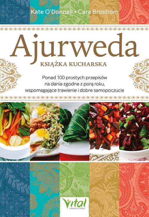 Ajurweda - książka kucharska. Ponad 100 prostych przepisów na dania zgodne z porą roku, wspomagające trawienie i dobre samopoczucie
