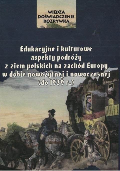 Edukacyjne i kulturowe aspekty podróży z ziem polskich na zachód Europy w dobie nowożytnej i nowoczesnej (do 1939 r.)